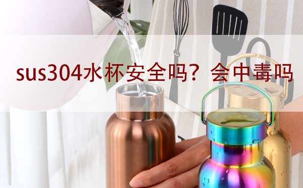 sus304水杯安全嗎？會(huì)中毒嗎「建議收藏」