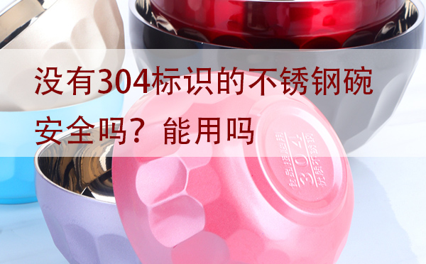 沒有304標(biāo)識(shí)的不銹鋼碗安全嗎？能用嗎？「建議收藏」